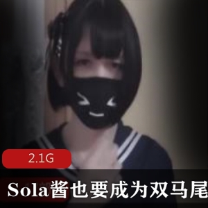 微博红妹子Sola酱双马尾妹子ts路线精品视频2.1G绅士必看