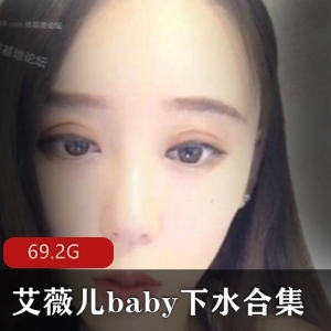 虎牙女主播艾薇儿baby舞蹈资源合集，69.2G精彩视频，展现高挑身材与诱人舞姿，尽享魅力表演！