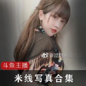 过期米线线喵7G合集：粉丝签约斗鱼，尺度服装女仆全收录